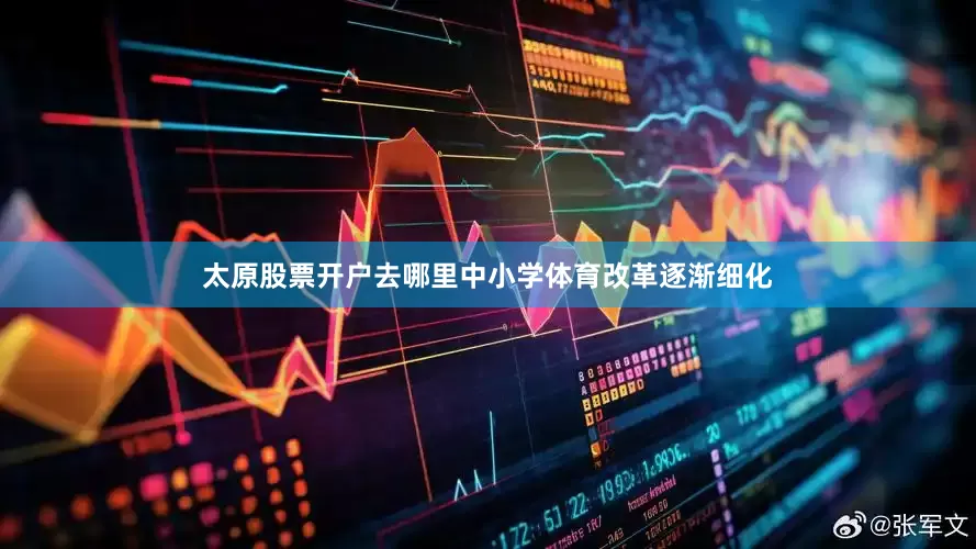 太原股票开户去哪里中小学体育改革逐渐细化