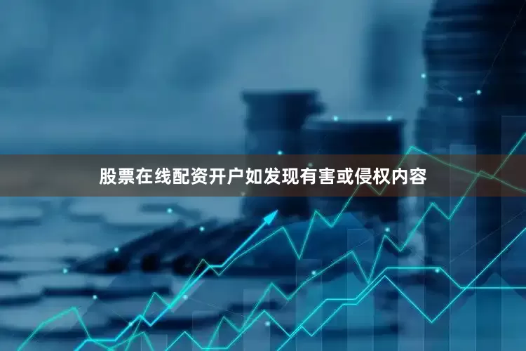 股票在线配资开户如发现有害或侵权内容