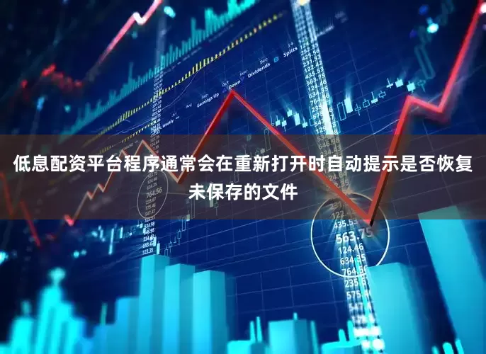 低息配资平台程序通常会在重新打开时自动提示是否恢复未保存的文件