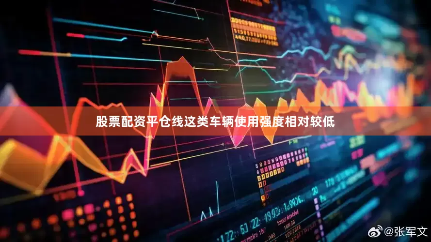 股票配资平仓线这类车辆使用强度相对较低