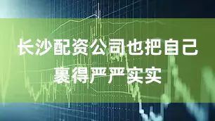长沙配资公司也把自己裹得严严实实
